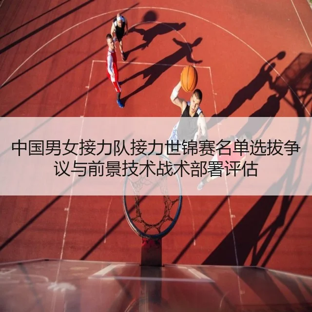 中国男女接力队接力世锦赛名单选拔争议与前景技术战术部署评估
